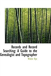 Records and Record Searching: A Guide to the Genealogist and Topographer (Hardcover)