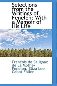 Selections from the Writings of Fenelon: With a Memoir of His Life (Paperback)