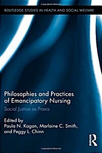 Philosophies and Practices of Emancipatory Nursing : Social Justice as Praxis (Hardcover)