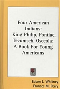 Four American Indians: King Philip, Pontiac, Tecumseh, Osceola; A Book for Young Americans (Hardcover)