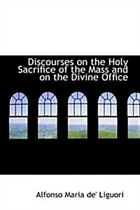 Discourses on the Holy Sacrifice of the Mass and on the Divine Office (Hardcover)