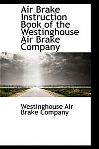 Air Brake Instruction Book of the Westinghouse Air Brake Company (Hardcover)