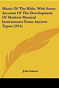 Music of the Bible, with Some Account of the Development of Modern Musical Instruments from Ancient Types (1914) (Paperback)