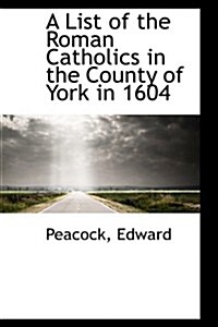 A List of the Roman Catholics in the County of York in 1604 (Paperback)