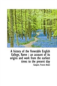 A History of the Venerable English College, Rome: An Account of Its Origins and Work from the Earli (Hardcover)