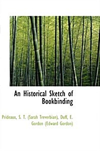 An Historical Sketch of Bookbinding (Hardcover)