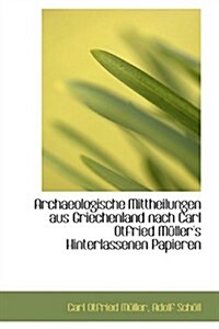 Archaeologische Mittheilungen Aus Griechenland Nach Carl Otfried M Llers Hinterlassenen Papieren (Paperback)