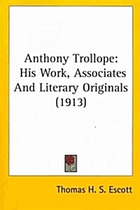 Anthony Trollope: His Work, Associates and Literary Originals (1913) (Paperback)