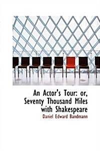 An Actors Tour: Or, Seventy Thousand Miles with Shakespeare (Paperback)