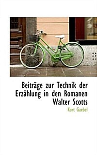 Beitr GE Zur Technik Der Erz Hlung in Den Romanen Walter Scotts (Paperback)