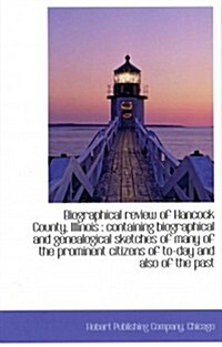 Biographical Review of Hancock County, Illinois: Containing Biographical and Genealogical Sketches (Hardcover)