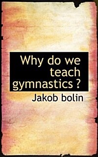 Why Do We Teach Gymnastics ? (Paperback)