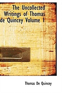 The Uncollected Writings of Thomas de Quincey Volume 1 (Paperback)
