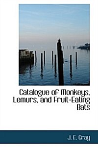 Catalogue of Monkeys, Lemurs, and Fruit-eating Bats (Hardcover)