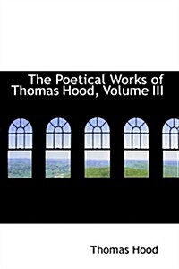 The Poetical Works of Thomas Hood, Volume III (Paperback)