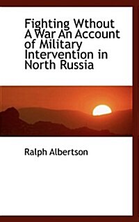 Fighting Wthout a War an Account of Military Intervention in North Russia (Paperback)