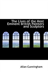 The Lives of the Most Eminent British Painters and Sculptors (Paperback)