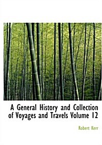 A General History and Collection of Voyages and Travels Volume 12 (Paperback)