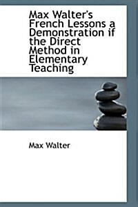 Max Walters French Lessons a Demonstration If the Direct Method in Elementary Teaching (Hardcover)