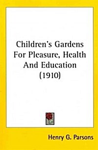 Childrens Gardens for Pleasure, Health and Education (1910) (Paperback)