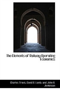 The Elements of Railway Operating Economics (Paperback)