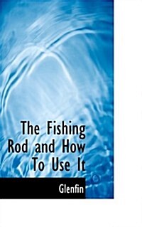 The Fishing Rod and How to Use It (Paperback)