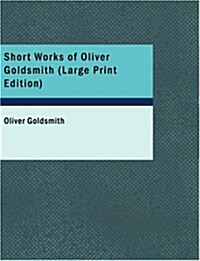 Short Works of Oliver Goldsmith (Paperback, Large Print)