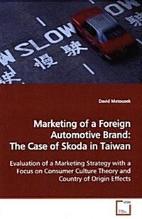 Marketing of a Foreign Automotive Brand: The Case of Skoda in Taiwan (Paperback)