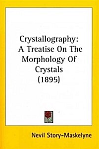 Crystallography: A Treatise on the Morphology of Crystals (1895) (Paperback)