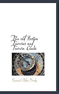 The Old Boston Taverns Nad Tavern Clubs (Paperback)