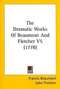 The Dramatic Works of Beaumont and Fletcher V5 (1778) (Paperback)