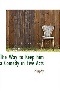 The Way to Keep Him a Comedy in Five Acts (Hardcover)