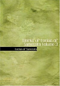Works of Lucian of Samosata Volume 3 (Paperback)