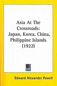 Asia at the Crossroads: Japan, Korea, China, Philippine Islands (1922) (Paperback)