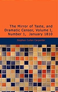 The Mirror of Taste, and Dramatic Censor, Volume I, Number 1, January 1810 (Paperback)
