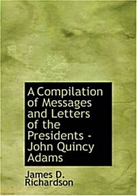 A Compilation of Messages and Letters of the Presidents - John Quincy Adams (Paperback)