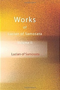 Works of Lucian of Samosata Volume II (Paperback)