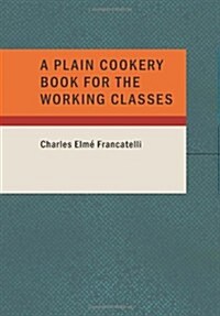 A Plain Cookery Book for the Working Classes (Paperback)