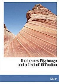 The Lovers Pilgrimage and a Trial of Affection (Paperback, Large Print)