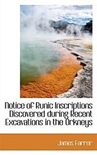 Notice of Runic Inscriptions Discovered During Recent Excavations in the Orkneys (Paperback)