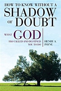 How to Know Without a Shadow of Doubt What God Has Called and Destined You to Do (Paperback)