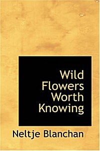 Wild Flowers Worth Knowing (Paperback)