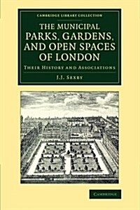 The Municipal Parks, Gardens, and Open Spaces of London : Their History and Associations (Paperback)