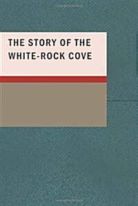 The Story of the White-Rock Cove (Paperback)