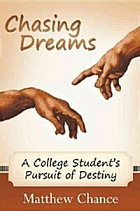 Chasing Dreams: A College Students Pursuit of Destiny (Hardcover)