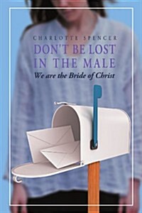 Dont Be Lost in the Male: We Are the Bride of Christ (Paperback)