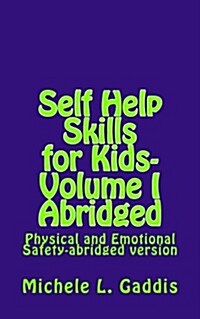 Self Help Skills for Kids-Volume I Abridged: Physical and Emotional Safety (Paperback)