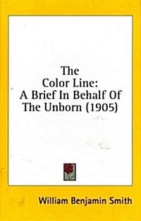The Color Line: A Brief in Behalf of the Unborn (1905) (Hardcover)