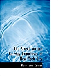The Street Surface Railway Franchises of New York City (Paperback, Large Print)