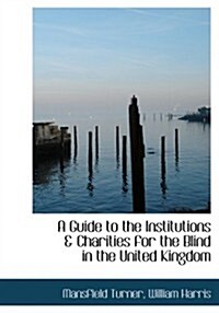 A Guide to the Institutions a Charities for the Blind in the United Kingdom (Hardcover, Large Print)